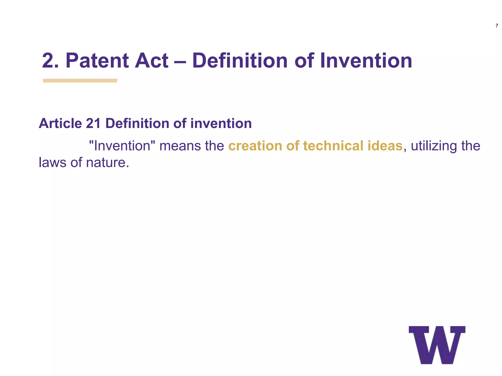 Article 21 Definition of invention
"Invention" means the creation of technical ideas, utilizing the
laws of nature.
2. Patent Act – Definition of Invention
7
 