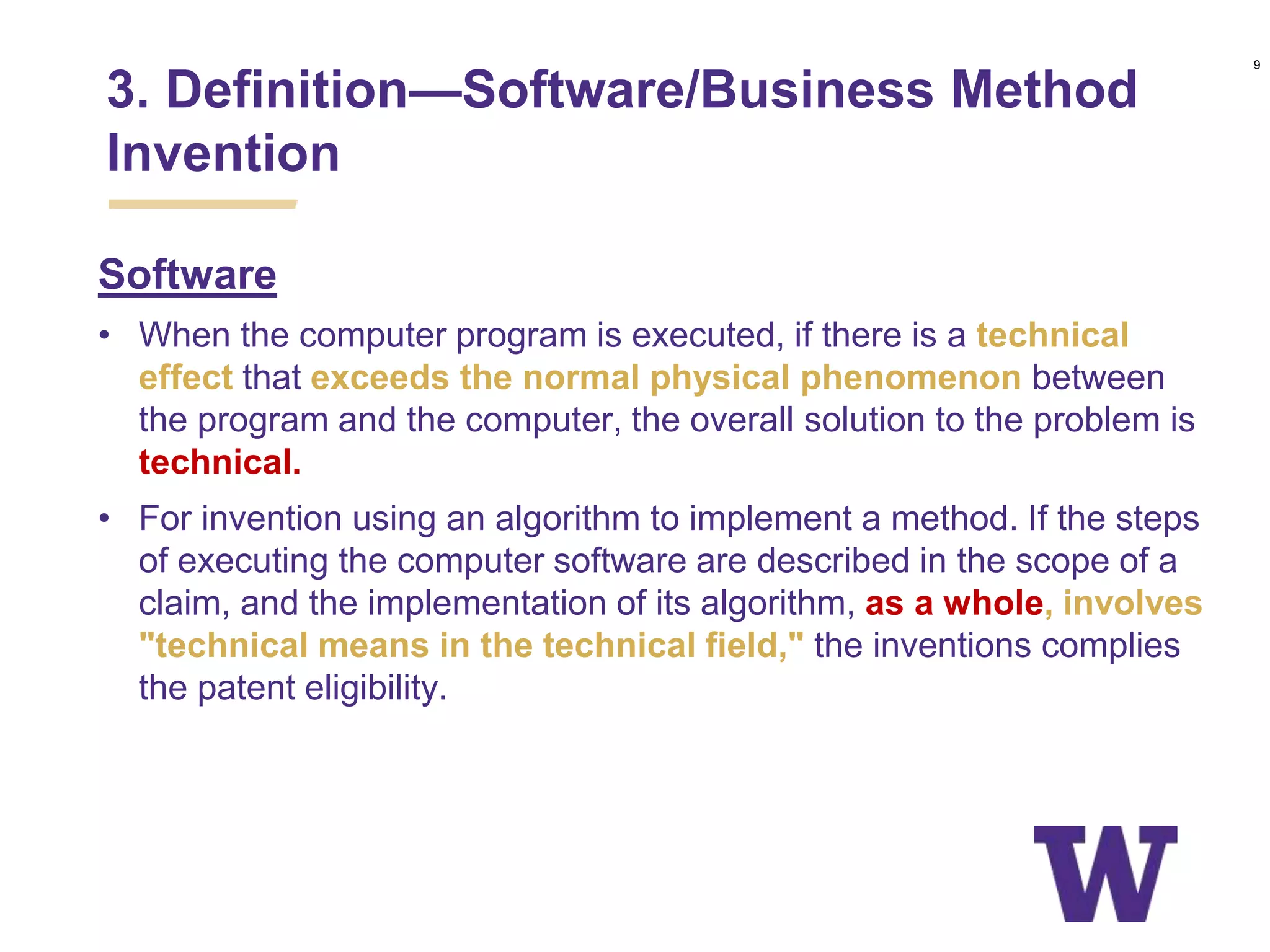 Software
• When the computer program is executed, if there is a technical
effect that exceeds the normal physical phenomenon between
the program and the computer, the overall solution to the problem is
technical.
• For invention using an algorithm to implement a method. If the steps
of executing the computer software are described in the scope of a
claim, and the implementation of its algorithm, as a whole, involves
"technical means in the technical field," the inventions complies
the patent eligibility.
3. Definition—Software/Business Method
Invention
9
 