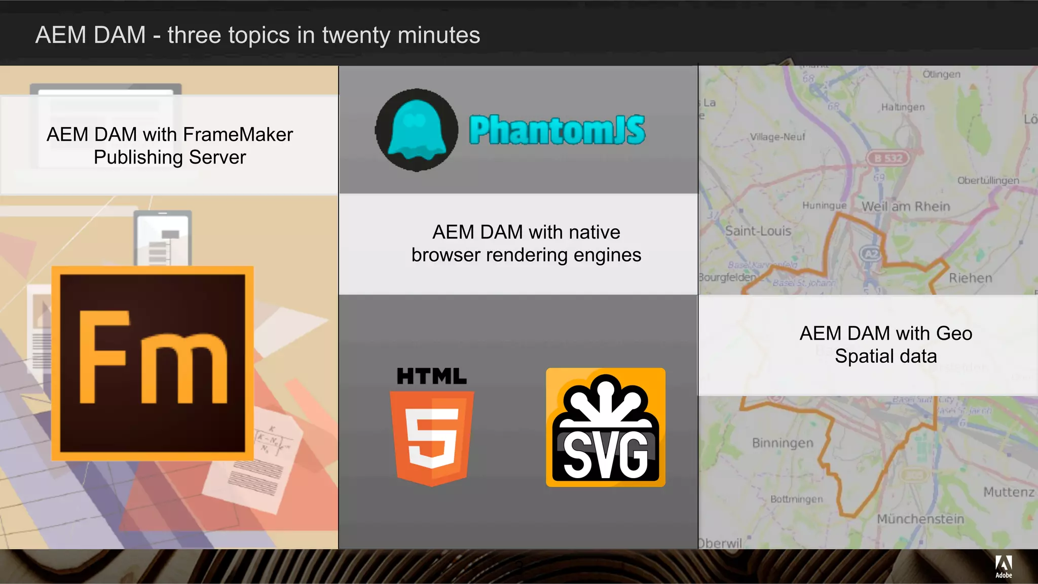 AEM DAM - three topics in twenty minutes
3
AEM DAM with FrameMaker
Publishing Server
AEM DAM with native
browser rendering engines
AEM DAM with Geo
Spatial data
 