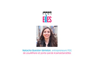 Natacha Quester-Séméon, entrepreneure PDG
de youARhere et porte-parole #JamaisSansElles
 