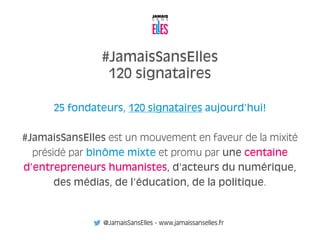 #JamaisSansElles
120 signataires
25 fondateurs, 120 signataires aujourd’hui!
#JamaisSansElles est un mouvement en faveur d...