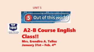 A2-B Course English
Class!!
Mrs. Erendira A. Tellez
January 31st – Feb. 4th
UNIT 5
 
