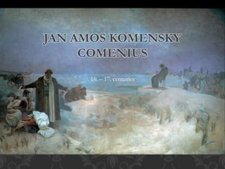 16. – 17. centuries
JAN AMOS KOMENSKY
COMENIUS
 