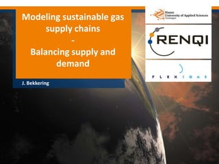 Modeling sustainable gas
supply chains
-
Balancing supply and
demand
J. Bekkering
 