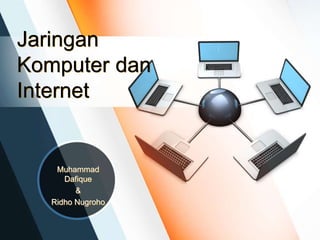 Jaringan
Komputer dan
Internet
Muhammad
Dafique
&
Ridho Nugroho
 