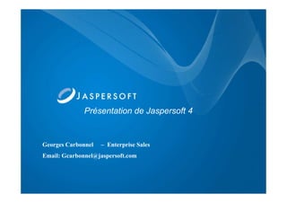 Présentation de Jaspersoft 4


Georges Carbonnel   – Enterprise Sales
Email: Gcarbonnel@jaspersoft.com
 