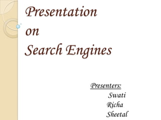 Presentationon Search Engines Presenters: Swati Richa Sheetal 