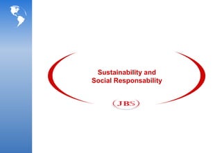 Sustainability and
Social Responsability
 