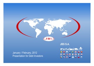 JBS S.A.


January / February, 2012
Presentation for Debt Investors
 