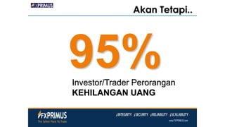 Akan Tetapi..
95%Investor/Trader Perorangan
KEHILANGAN UANG
 