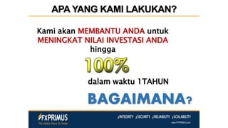 APA YANG KAMI LAKUKAN?
Kami akan MEMBANTU ANDA untuk
MENINGKAT NILAI INVESTASI ANDA
hingga
dalam waktu 1TAHUN
BAGAIMANA?
 