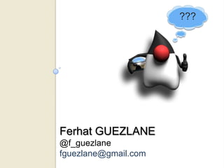???




Ferhat GUEZLANE
@f_guezlane
fguezlane@gmail.com
 