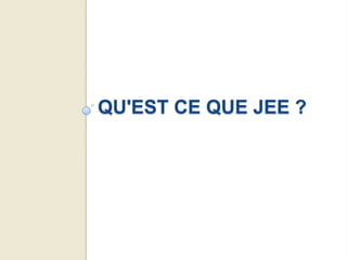 QU'EST CE QUE JEE ?
 