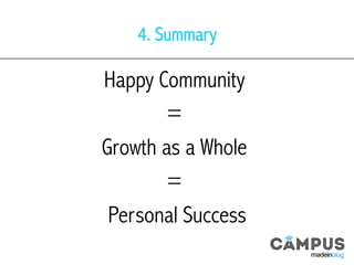 4. Summary
Happy Community
=
Growth as a Whole
=
Personal Success
 