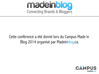 Cette conférence a été donnée à Montréal lors du Campus
Made in Blog 2014 organisé par Madeinblog.ca.
 