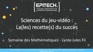 Sciences du jeu-vidéo :
La(les) recette(s) du succès
Semaine des Mathématiques - Lycée Jules Fil
Rodolphe Asséré - @assere_r
 