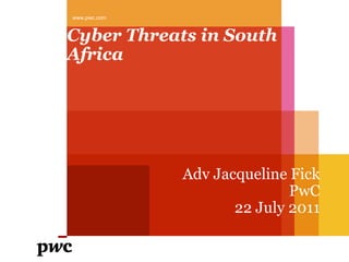 www.pwc.com



Cyber Threats in South
Africa




              Adv Jacqueline Fick
                             PwC
                     22 July 2011
 