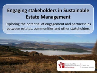 1
Engaging stakeholders in Sustainable
Estate Management
Exploring the potential of engagement and partnerships
between estates, communities and other stakeholders
 