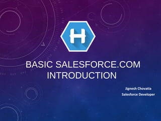BASIC SALESFORCE.COM
INTRODUCTION
Jignesh Chovatia
Salesforce Developer
 