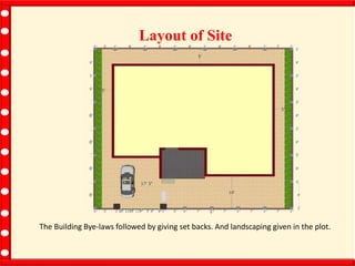 Layout of Site
The Building Bye-laws followed by giving set backs. And landscaping given in the plot.
 
