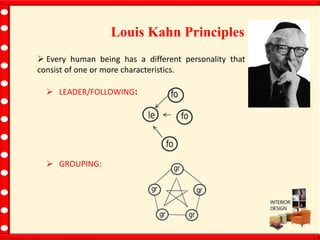 Louis Kahn Principles
 Every human being has a different personality that
consist of one or more characteristics.
 LEADER/FOLLOWING:
 GROUPING:
 