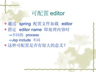 可配置 editor 通过  spring  配置文件加载  editor  指定  editor name  即处理内容时 不同的  process  Jsp include  不同 这种可配置是否有很大的意义？ 
