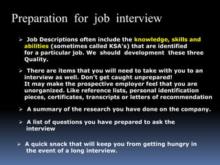 Preparation for job interview
  Job Descriptions often include the knowledge, skills and
  abilities (sometimes called KS...