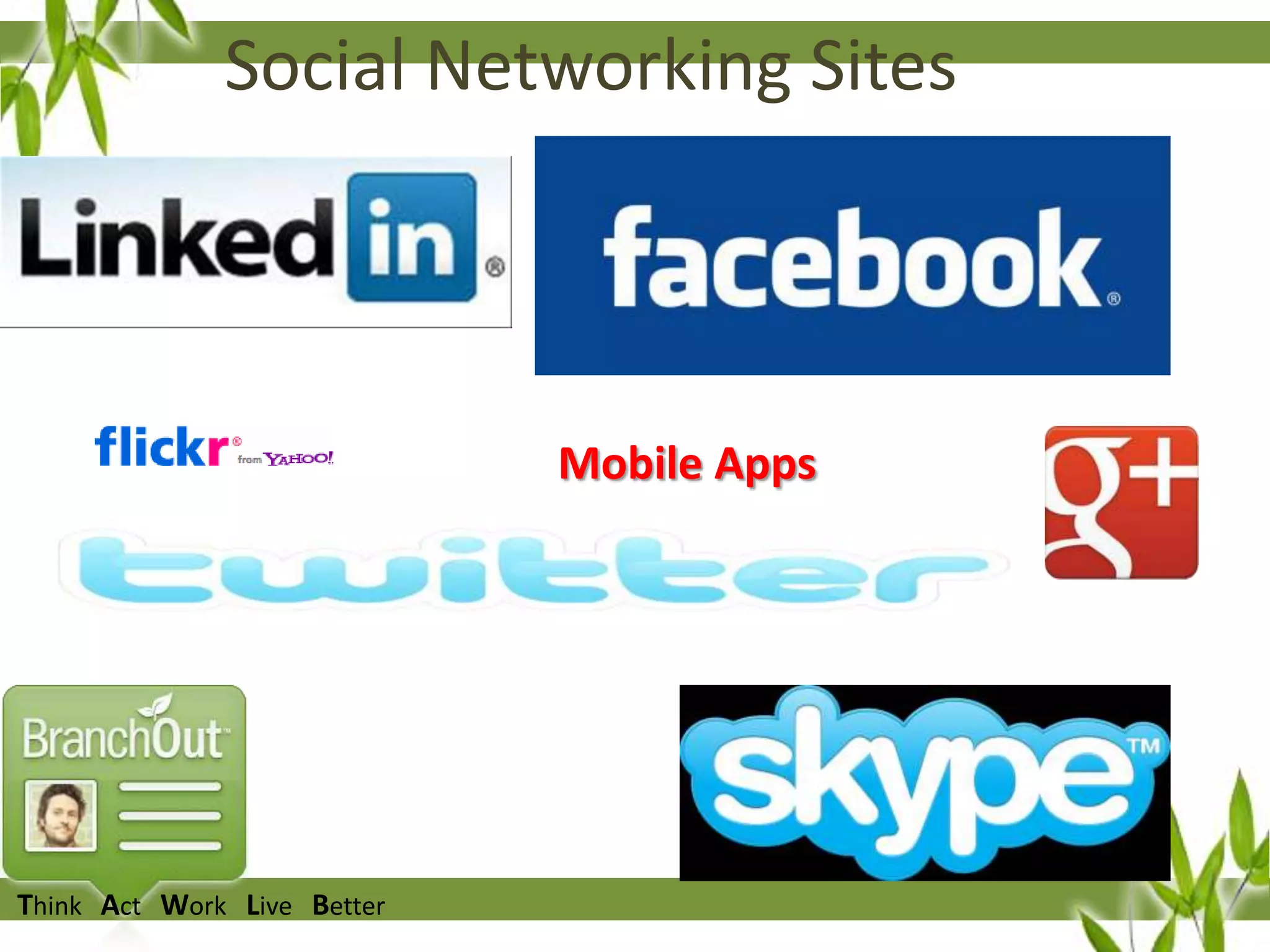 Social Networking Sites

Mobile Apps

Think Act Work Live Better

 