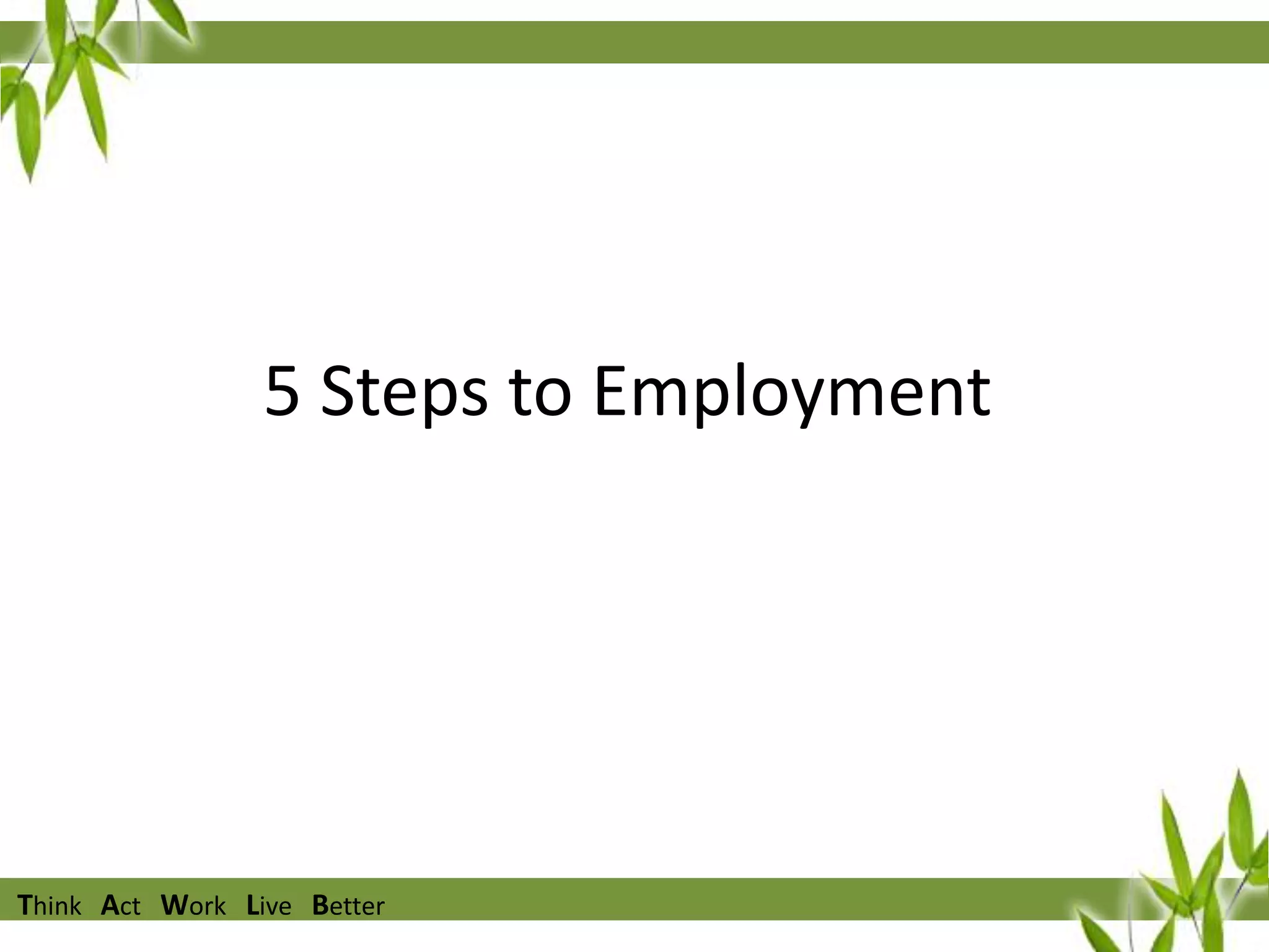5 Steps to Employment

Think Act Work Live Better

 