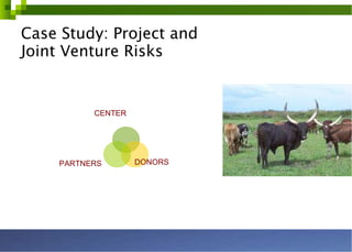 Case Study: Project and  Joint Venture Risks CENTER PARTNERS DONORS 