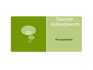 Spencer
Hollandsworth
His experience
 