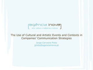 The Use of Cultural and Artistic Events and Contexts in Companies’ Communication Strategies Jorge Cerveira Pinto [email_address] 