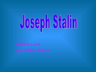 -Markie Luna -per 4 Mrs. Wilcox Joseph Stalin 