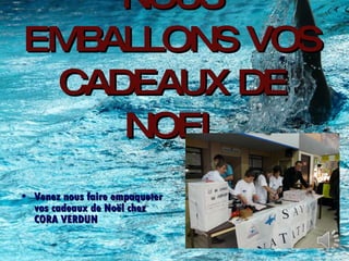 NOUS EMBALLONS VOS CADEAUX DE NOEL Venez nous faire empaqueter vos cadeaux de Noël chez CORA VERDUN 