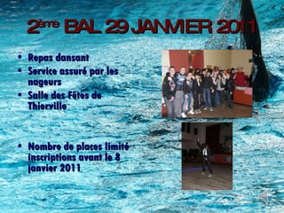 2 ème  BAL 29 JANVIER 2011 Repas dansant Service assuré par les nageurs Salle des Fêtes de Thierville Nombre de places limité inscriptions avant le 8 janvier 2011 