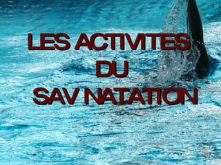 LES ACTIVITES  DU  SAV NATATION 