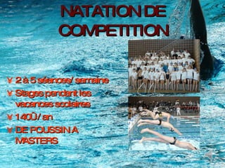 NATATION DE COMPETITION 2 à 5 séances/ semaine Stages pendant les vacances scolaires 140€ / an DE POUSSIN A MASTERS 
