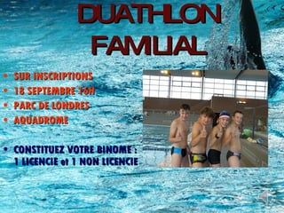 DUATHLON FAMILIAL SUR INSCRIPTIONS 18 SEPTEMBRE 16H PARC DE LONDRES AQUADROME CONSTITUEZ VOTRE BINOME : 1 LICENCIE et 1 NON LICENCIE 