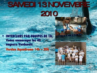 SAMEDI 13 NOVEMBRE 2010 INTERCLUBS PAR EQUIPES DE 10, Venez encourager les 40 nageurs Verdunois  Verdun Aquadrome 14h – 20h 