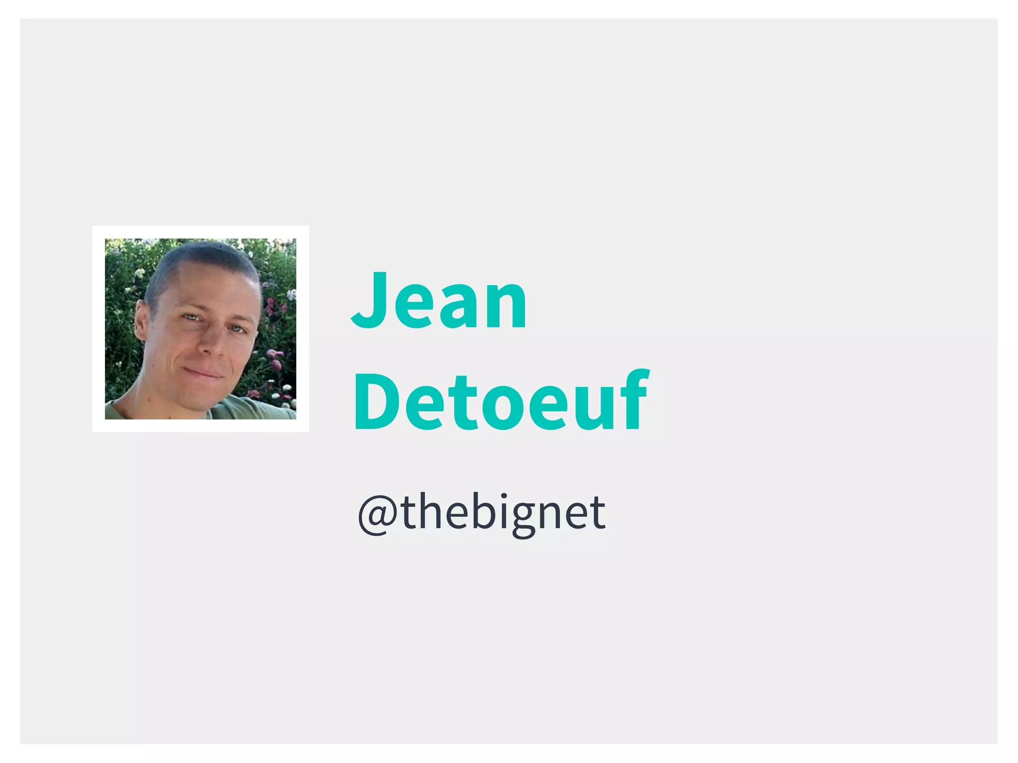 Jean
Detoeuf
@thebignet
 