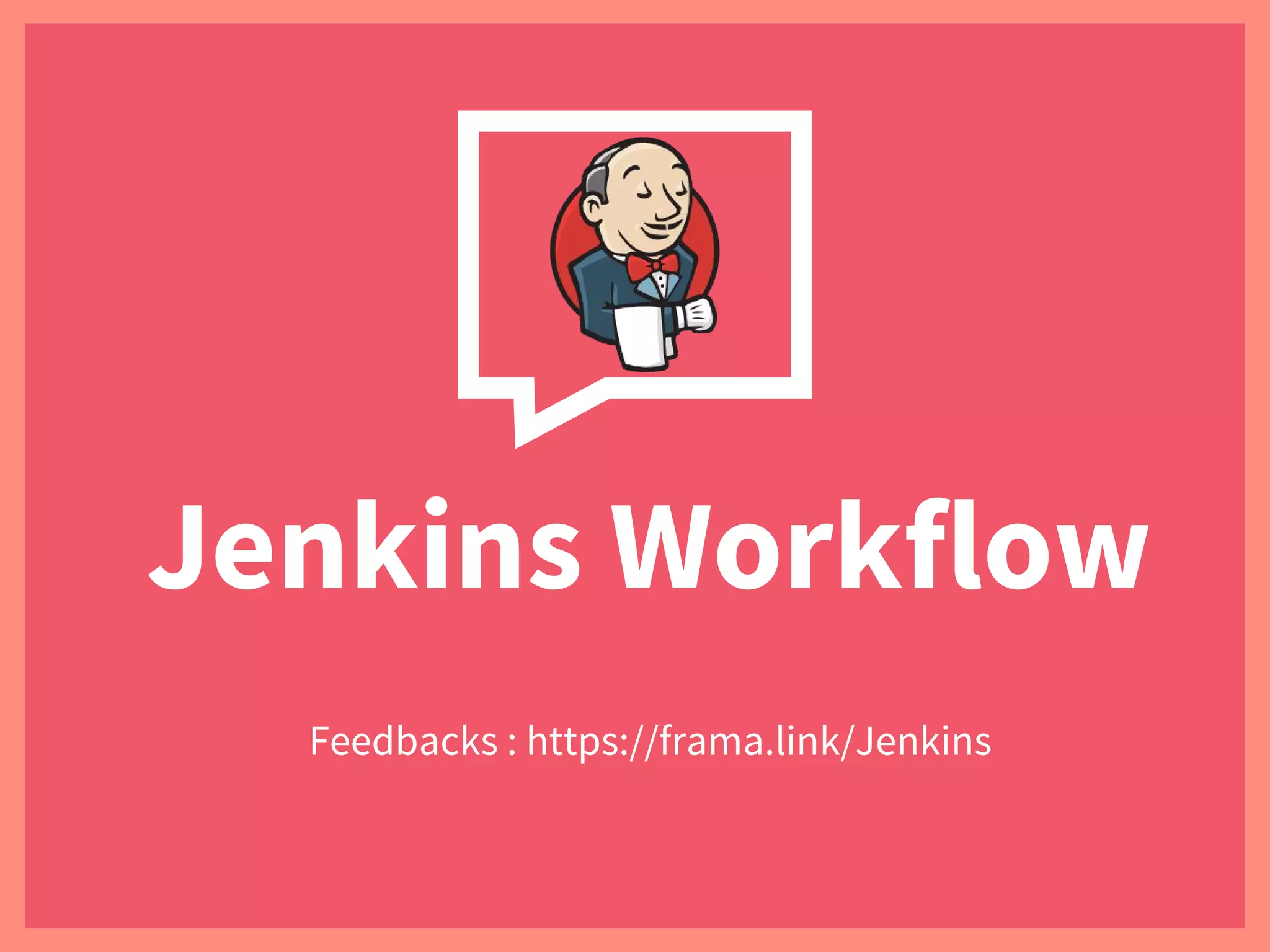 Jenkins Workflow
Feedbacks : https://frama.link/Jenkins
 