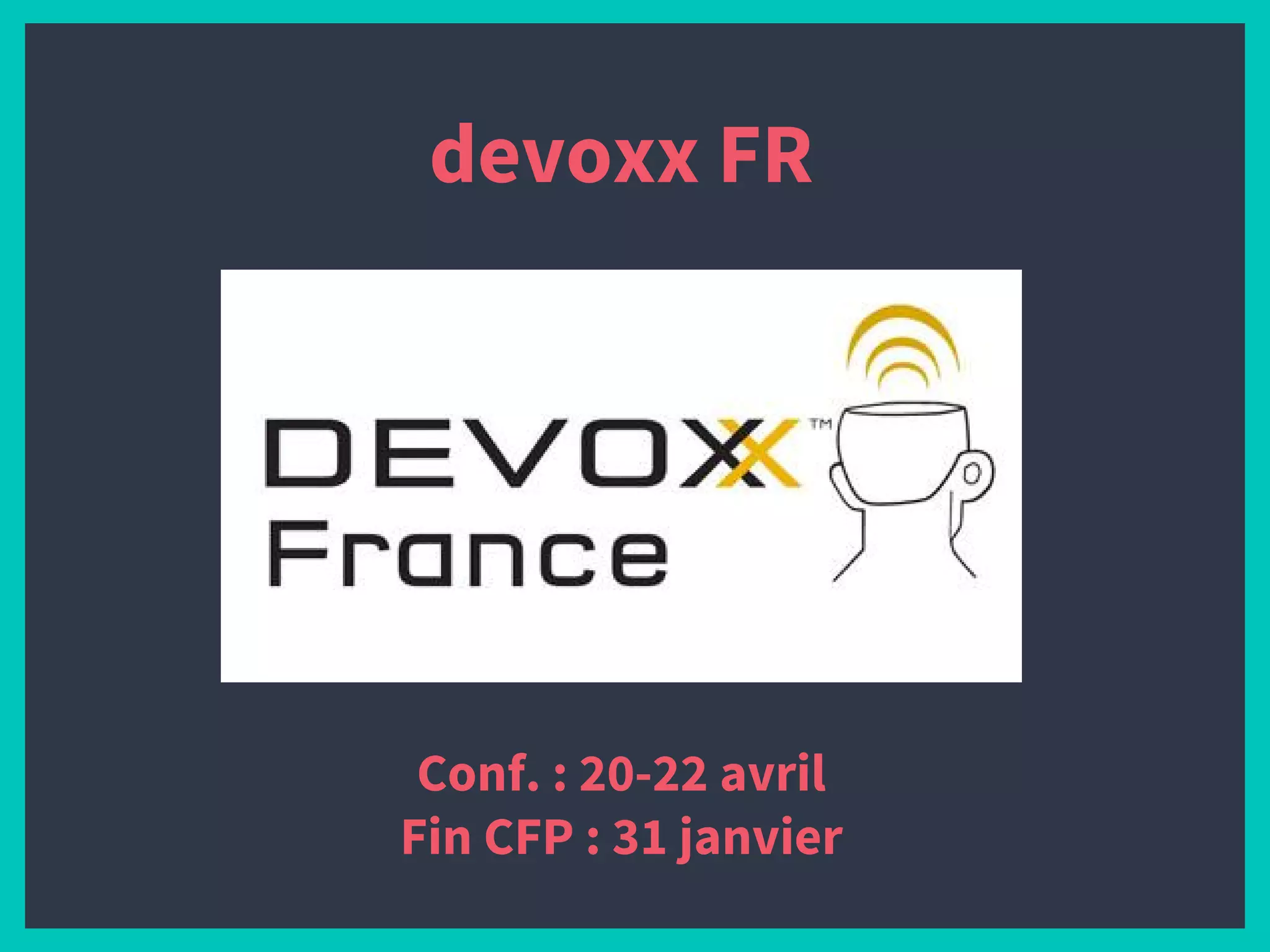 devoxx FR
Conf. : 20-22 avril
Fin CFP : 31 janvier
 