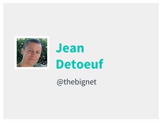 Jean
Detoeuf
@thebignet
 