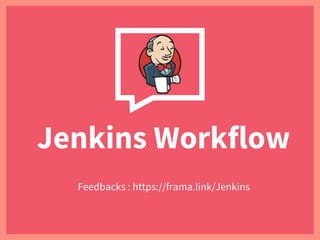 Jenkins Workflow
Feedbacks : https://frama.link/Jenkins
 