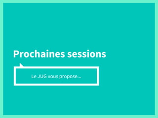 Prochaines sessions
Le JUG vous propose...
 