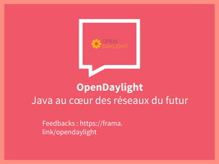 OpenDaylight
Java au cœur des réseaux du futur
Feedbacks : https://frama.
link/opendaylight
 