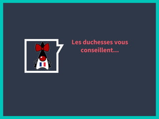 Les duchesses vous
conseillent...
 