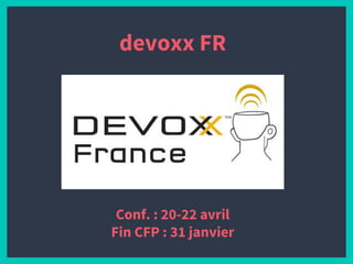 devoxx FR
Conf. : 20-22 avril
Fin CFP : 31 janvier
 