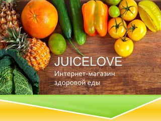 JUICELOVE 
Интернет-магазин 
здоровой еды 
 