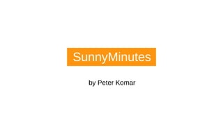 SunnyMinutes
by Peter Komar
 